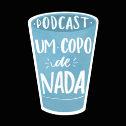 podcast Um copo de nada